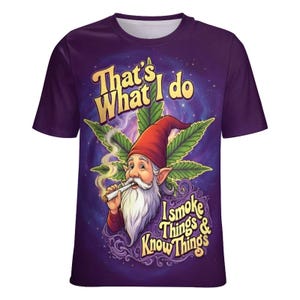 May include: Purple t-shirt with a graphic of a gnome smoking a cigarette. The gnome wears a red hat and has a long white beard. Text on the shirt reads "That's What I Do" and "I Smoke Things & Know Things."
