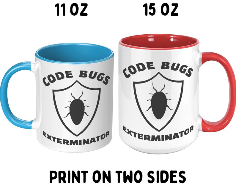 May include: Two white ceramic mugs with a blue and red rim. The mugs feature a black and white graphic of a bug inside a shield with the text "CODE BUGS EXTERMINATOR". The mugs are available in 11 oz and 15 oz sizes.  Print on two sides.