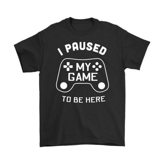 I Paused My Game To Be Here T Shirt - Video Games Gamer Gift I Paused My Game To Be Here T Shirt - Video Games Gamer Gift