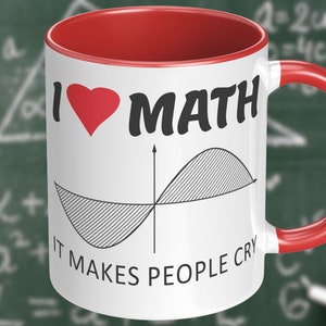 Funny Math Mug: I love math, it makes people cry. Sarcastic gift for teachers and students, engineers and computer geeks loving mathematics