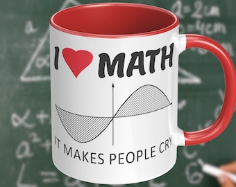 Funny Math Mug: I love math, it makes people cry. Sarcastic gift for teachers and students, engineers and computer geeks loving mathematics