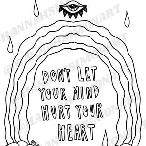 May include: Black and white line art illustration with the text "DON'T LET YOUR MIND HURT YOUR HEART" inside a rainbow shape. The image includes an eye, clouds, and teardrops. The artist's name, @hannahsimonart, is also included.