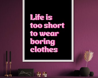Life is too Short to Wear Boring Clothes – Instant Download – Quote | Fashion Poster