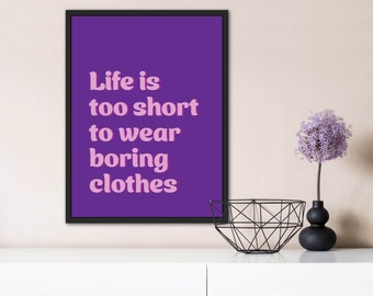 Life is too Short to Wear Boring Clothes – Instant Download – Quote | Fashion Poster