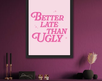 Better Late Than Ugly Pink Poster – Digital Download – | Bathroom Wall Art | Trendy Dorm Decor | Girly Barbie Pink Poster | Dorm Wall Art