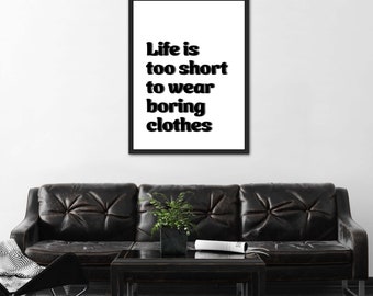 Life is too Short to Wear Boring Clothes – Instant Download – Quote | Fashion Poster