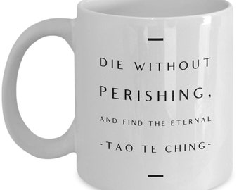 Famous TAO TE CHING Quote Coffee Mug for Philosopher Friend / Spiritual Inspirational Gift Mug for Book Lover / Die Without Perishing
