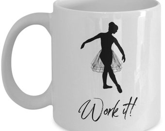 Dancer Mug: gift for ballerina friend, stocking stuffer, motivational quote, "Work it!"