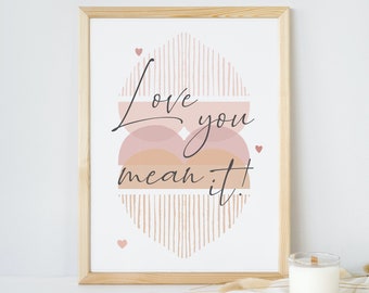Love You Mean It- Instant Download - Minimalist Boho Wall Art - Poster Print - Funny Printable
