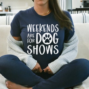 Weekends are for Dog Shows Shirt, Show Dog Shirt, Dog Handler Shirt, Dog Show Gift, Dog Lover Gift