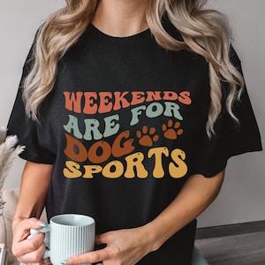 Weekends are for Dog Sports Shirt, Dog Agility, Barn Hunt,Dock Diving,Field Trial, Dog Sports Shirt, Nosework,Rally-O, Flyball,Comfort Color