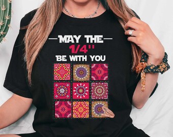 Quilt Shirt, May the 1/4 inch, Sewing Quilting Shirt, Quilter Gift, Quilt T Shirt, Quilt Lover Shirt, Quilter Gift, Quilt Shirt for Mom