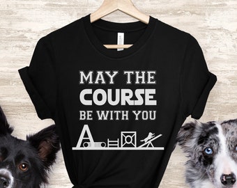 Dog Agility Shirt, May the Course be with You, Dog Training Shirt, Border Collie Shirt, Dog Sports, Agility Course Tee