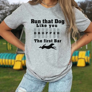 Dog Agility Shirt, Run That Dog Like You Dropped, Dog Sports, Dog Training, Training With Dog, Obedience, Dog Sports Gift