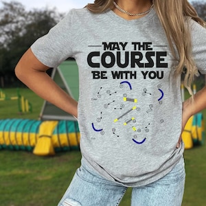 May The Course Be With You Agility Dog T-Shirt May The Course Be With You Agility Dog T-Shirt