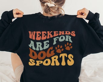 Weekends are for Dog Sports Sweatshirt, Dog Agility, Barn Hunt, Dock Diving, Field Trial, Dog Sports Shirt, Nosework,Rally-O, Dog Owner Gift