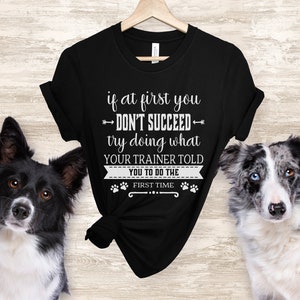 Dog Training Shirt, If at First You Don&#39;t Succeed Try Doing, Dog Obedience, Training with Dog. Dog Sports Gift, Dog Sports Mom