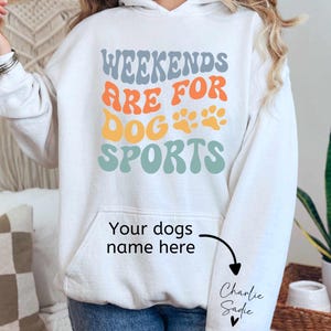Custom dog name Weekends are for Dog Sports Hoodie, Dog AGility, Sports Dog, Barn Hunt, Dock Diving, Nosework, Dog Sports Gift