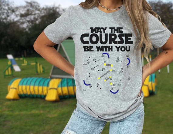 May The Course Be With You Agility Dog T-Shirt May The Course Be With You Agility Dog T-Shirt