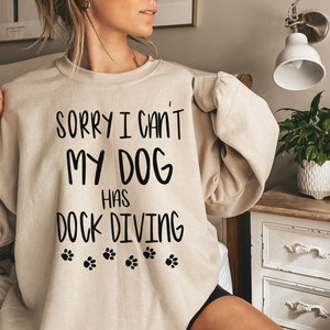 Dock Diving Shirt, Sorry I Can&#39;t My Dog has Sweatshirt, Dock Diving Shirt, Dock Dog , Sports Dog, Training with Dog, Dog Sports Shirt