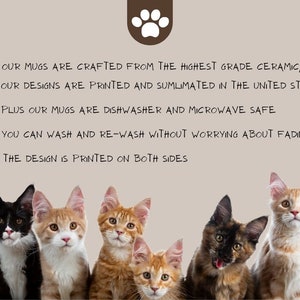 May include: Five ceramic mugs with different cat designs. The mugs are dishwasher and microwave safe. The text on the mugs reads "OUR MUGS ARE CRAFTED FROM THE HIGHEST GRADE CERAMIC, AND OUR DESIGNS ARE PRINTED AND SUBLIMATED IN THE UNITED STATES PLUS OUR MUGS ARE DISHWASHER AND MICROWAVE SAFE YOU CAN WASH AND RE-WASH WITHOUT WORRYING ABOUT FADING THE DESIGN IS PRINTED ON BOTH SIDES"