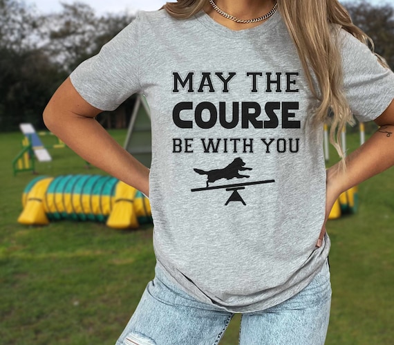 May The Course Be With You Agility Dog T-Shirt May The Course Be With You Agility Dog T-Shirt