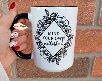 Mind Your Own Motherhood Mug: Floral Design, 15oz Dishwasher Safe