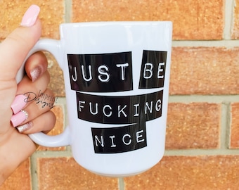 Just be fucking nice, be nice to others, karma, funny mug for friends, funny mugs, gifts for her, Dishwasher Safe, Mugs