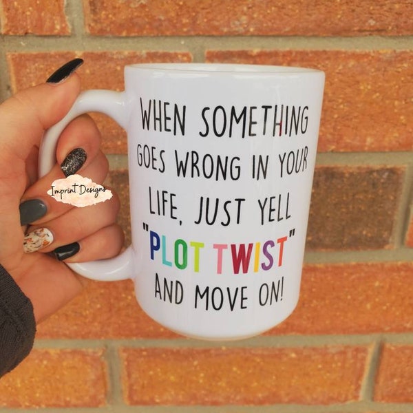 When something goes wrong plot twist, funny mug, gifts for her, Sublimation,Dishwasher Safe mug