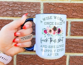 A wise woman once said fuck this shit, funny her mug, tea mug, coffee mug, Dishwasher Safe mug