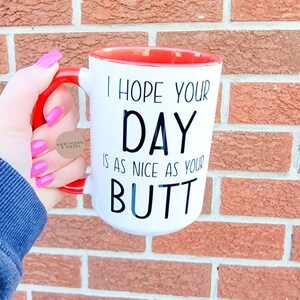 Have a good day, hope your day is as nice as your butt, funny adult mugs, anniversary gift, Dishwasher Safe, ceramic coffee mug
