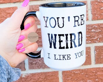 You're werid I like you, valentines,  couple mugs, funny gift, coffee mug,Dishwasher Safe mug
