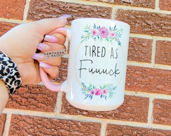 Tired as Fuck Floral Mug - 15oz Dishwasher Safe