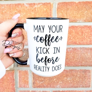 Coffee kick in before reality, Dishwasher Safe mug