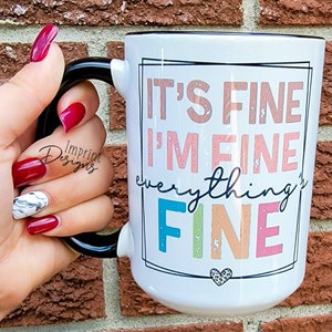 Funny Coffee Mug: It's Fine, I'm Fine - 15oz Dishwasher Safe