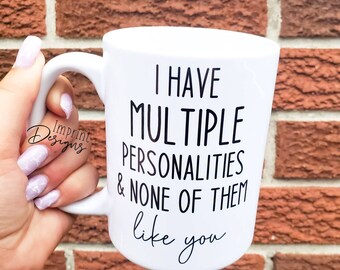 I have multiple personalities, funny mug,Sublimation,Dishwasher Safe mug