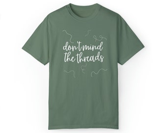 Don't Mind The Threads - Unisex Garment-Dyed T-shirt