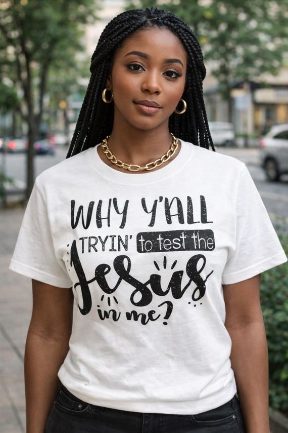 Why Y'all Testing Jesus in Me T-Shirt, Christian Graphic Tee