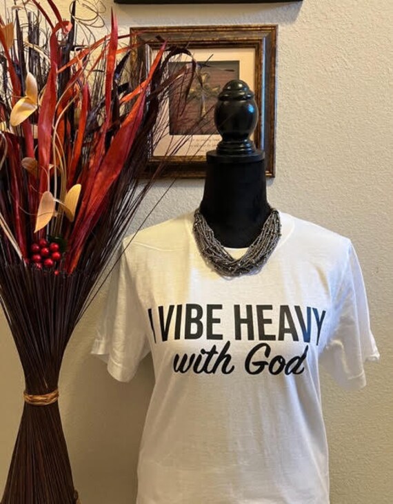 I Vibe Heavy With God. Motivational, Inspirational, Christian, Faith Shirts for Women