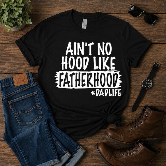 Ain’t No Hood Like Fatherhood Shirt, Dad Life Tee, Father’s Day Gift, Black Dad T-Shirt, Funny Dad Shirt, Gift for Him
