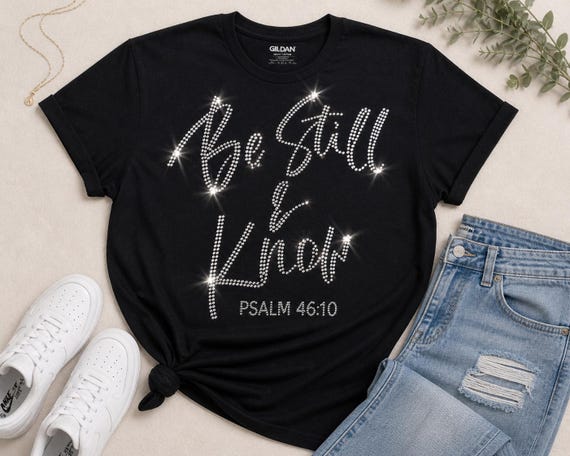 Be Still and Know... Rhinestone/Bling T-shirt. Motivational, Inspirational, Christian, Faith Shirts for Women