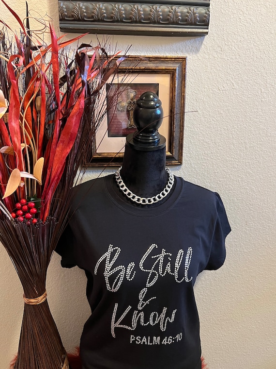 Be Still and Know... Rhinestone/Bling T-shirt. Motivational, Inspirational, Christian, Faith Shirts for Women