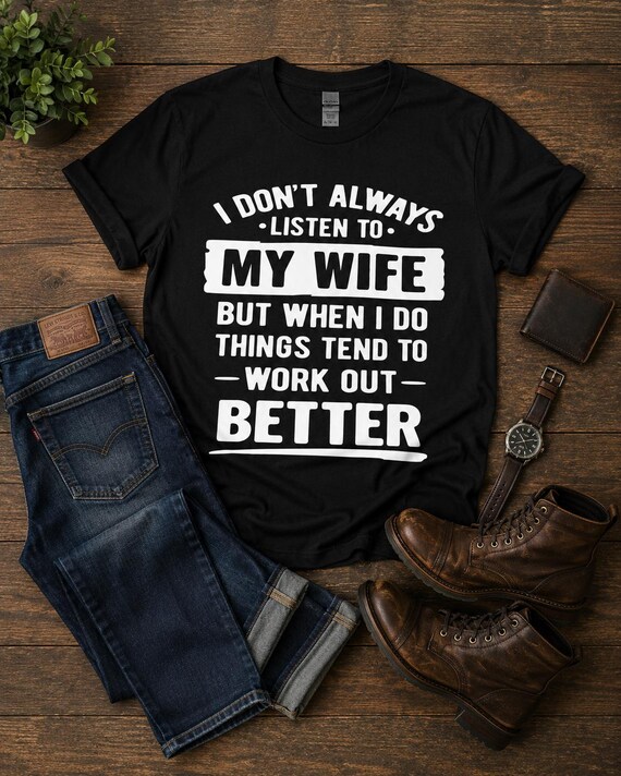 I Don’t Always Listen to My Wife, But When I Do Things Tend To Work Out Better