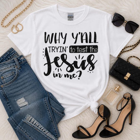 Why Y'all Testing Jesus in Me T-Shirt, Christian Graphic Tee