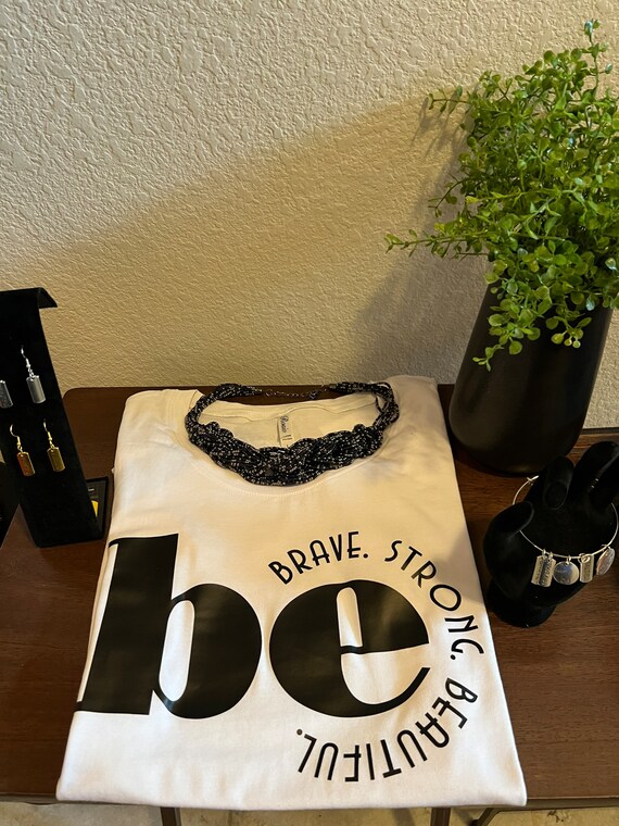 Be Brave, ….Strong….Beautiful Motivational, Inspirational T-shirt for Woman and girls.