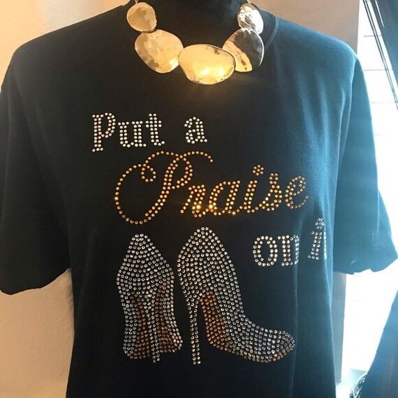 Put a Praise On It Rhinestone T-shirt. Bling T-shirt. Motivational, Inspirational, Christian, Faith Shirts for Women