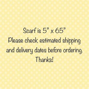 Text reads:  Scarf is 5 inches by 65 inches.  Please check estimated shipping and delivery dates before ordering.  Thanks!