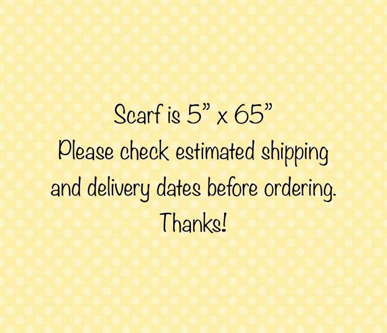 Text reads:  Scarf is 5 inches by 65 inches.  Please check estimated shipping and delivery dates before ordering.  Thanks!