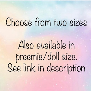 Purchasing details.  Choose from two sizes.  Also available in preemie/doll size.  See link in description.