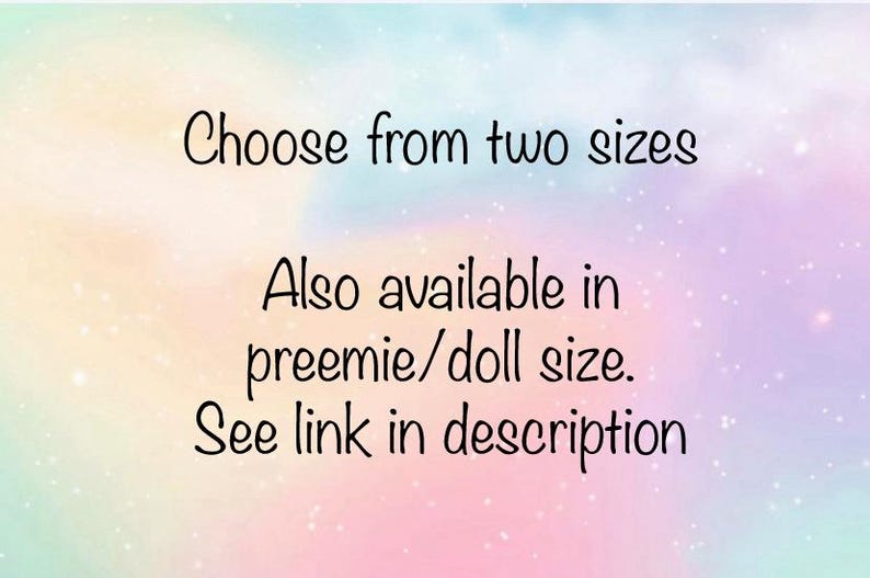 Purchasing details.  Choose from two sizes.  Also available in preemie/doll size.  See link in description.